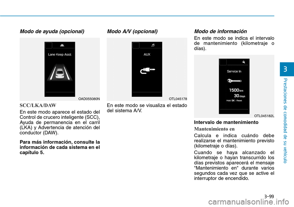 Hyundai Ioniq Plug-in Hybrid 2019 Manual del propietario (in Spanish) 3-99
Prestaciones de comodidad de su vehículo
3
Modo de ayuda (opcional)
SCC/LKA/DAW
En este modo aparece el estado del
Control de crucero inteligente (SCC),
Ayuda de permanencia en el carril
(LKA) Hyundai Ioniq Plug-in Hybrid 2019 Manual del propietario (in Spanish) 3-99
Prestaciones de comodidad de su vehículo
3
Modo de ayuda (opcional)
SCC/LKA/DAW
En este modo aparece el estado del
Control de crucero inteligente (SCC),
Ayuda de permanencia en el carril
(LKA)