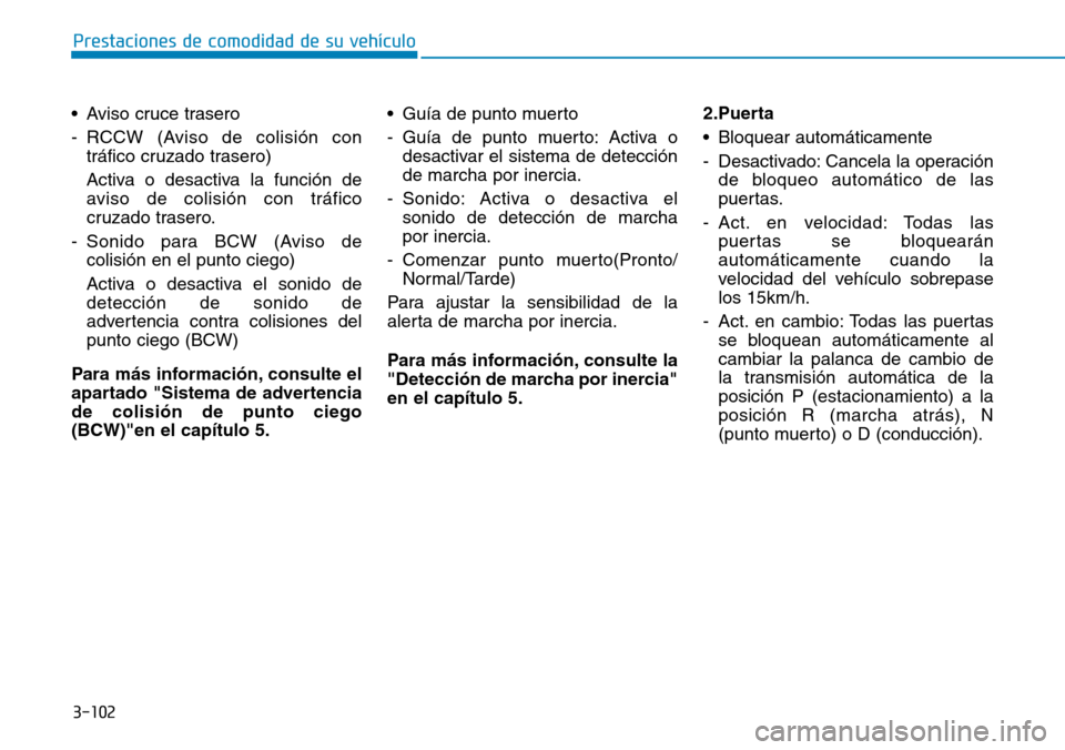 Hyundai Ioniq Plug-in Hybrid 2019 Manual del propietario (in Spanish) 3-102
Prestaciones de comodidad de su vehículo
• Aviso cruce trasero
- RCCW (Aviso de colisión con
tráfico cruzado trasero)
Activa o desactiva la función de
aviso de colisión con tráfico
cruz Hyundai Ioniq Plug-in Hybrid 2019 Manual del propietario (in Spanish) 3-102
Prestaciones de comodidad de su vehículo
• Aviso cruce trasero
- RCCW (Aviso de colisión con
tráfico cruzado trasero)
Activa o desactiva la función de
aviso de colisión con tráfico
cruz