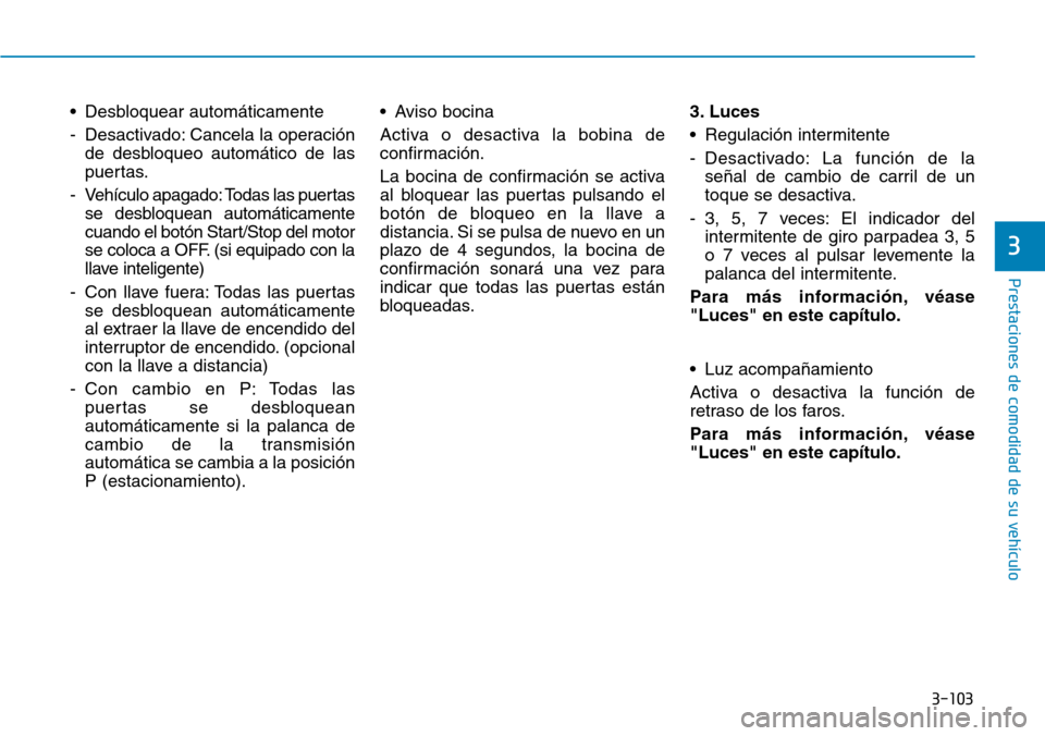 Hyundai Ioniq Plug-in Hybrid 2019 Manual del propietario (in Spanish) 3-103
Prestaciones de comodidad de su vehículo
3
• Desbloquear automáticamente
- Desactivado: Cancela la operación
de desbloqueo automático de las
puertas.
- Vehículo apagado: Todas las puerta Hyundai Ioniq Plug-in Hybrid 2019 Manual del propietario (in Spanish) 3-103
Prestaciones de comodidad de su vehículo
3
• Desbloquear automáticamente
- Desactivado: Cancela la operación
de desbloqueo automático de las
puertas.
- Vehículo apagado: Todas las puerta