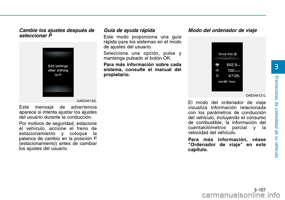 Hyundai Ioniq Plug-in Hybrid 2019 Manual del propietario (in Spanish) 3-107
Prestaciones de comodidad de su vehículo
3
Cambie los ajustes después de
seleccionar P
Este mensaje de advertencia
aparece si intenta ajustar los ajustes
del usuario durante la conducción.
P Hyundai Ioniq Plug-in Hybrid 2019 Manual del propietario (in Spanish) 3-107
Prestaciones de comodidad de su vehículo
3
Cambie los ajustes después de
seleccionar P
Este mensaje de advertencia
aparece si intenta ajustar los ajustes
del usuario durante la conducción.
P