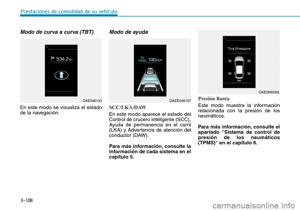 Hyundai Ioniq Plug-in Hybrid 2019 Manual del propietario (in Spanish) 3-108
Prestaciones de comodidad de su vehículo
Modo de curva a curva (TBT)
En este modo se visualiza el estado
de la navegación.
Modo de ayuda
SCC/LKA/DAW
En este modo aparece el estado del
Control Hyundai Ioniq Plug-in Hybrid 2019 Manual del propietario (in Spanish) 3-108
Prestaciones de comodidad de su vehículo
Modo de curva a curva (TBT)
En este modo se visualiza el estado
de la navegación.
Modo de ayuda
SCC/LKA/DAW
En este modo aparece el estado del
Control