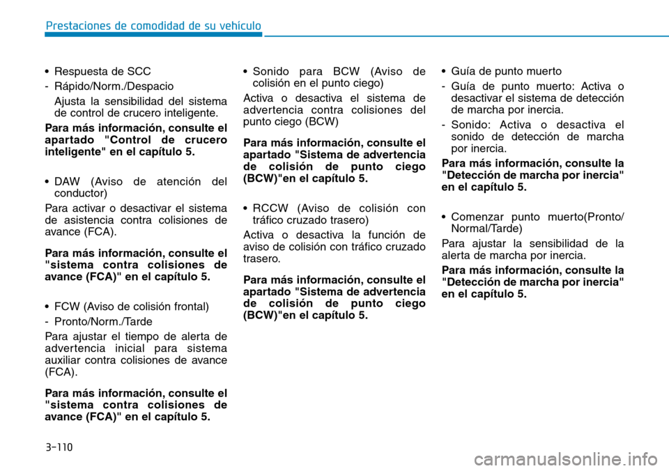 Hyundai Ioniq Plug-in Hybrid 2019 Manual del propietario (in Spanish) 3-110
Prestaciones de comodidad de su vehículo
• Respuesta de SCC
- Rápido/Norm./Despacio
Ajusta la sensibilidad del sistema
de control de crucero inteligente.
Para más información, consulte el Hyundai Ioniq Plug-in Hybrid 2019 Manual del propietario (in Spanish) 3-110
Prestaciones de comodidad de su vehículo
• Respuesta de SCC
- Rápido/Norm./Despacio
Ajusta la sensibilidad del sistema
de control de crucero inteligente.
Para más información, consulte el