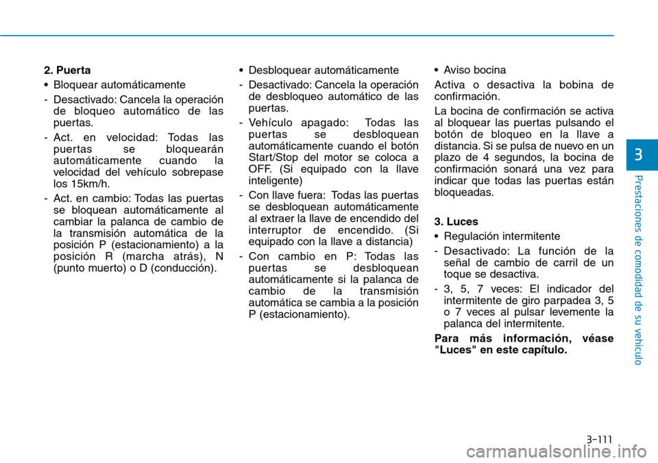 Hyundai Ioniq Plug-in Hybrid 2019 Manual del propietario (in Spanish) 3-111
Prestaciones de comodidad de su vehículo
3
2. Puerta
• Bloquear automáticamente
- Desactivado: Cancela la operación
de bloqueo automático de las
puertas.
- Act. en velocidad: Todas las
pu Hyundai Ioniq Plug-in Hybrid 2019 Manual del propietario (in Spanish) 3-111
Prestaciones de comodidad de su vehículo
3
2. Puerta
• Bloquear automáticamente
- Desactivado: Cancela la operación
de bloqueo automático de las
puertas.
- Act. en velocidad: Todas las
pu