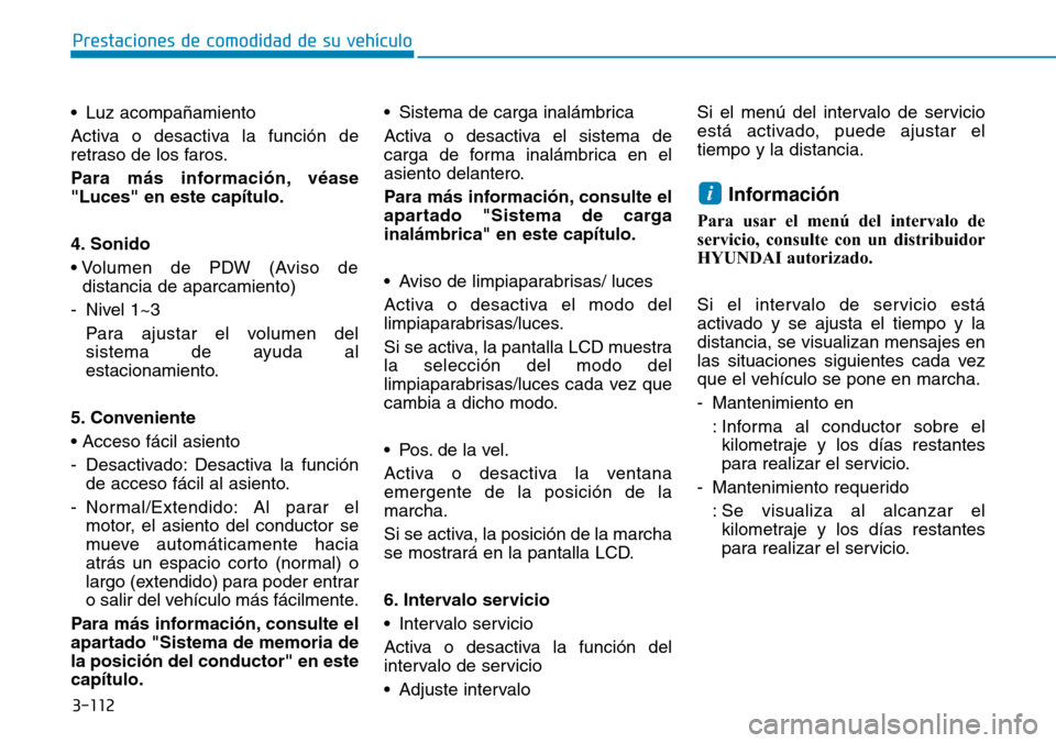 Hyundai Ioniq Plug-in Hybrid 2019 Manual del propietario (in Spanish) 3-112
Prestaciones de comodidad de su vehículo
• Luz acompañamiento
Activa o desactiva la función de
retraso de los faros.
Para más información, véase
"Luces" en este capítulo.
4. Sonido
• Hyundai Ioniq Plug-in Hybrid 2019 Manual del propietario (in Spanish) 3-112
Prestaciones de comodidad de su vehículo
• Luz acompañamiento
Activa o desactiva la función de
retraso de los faros.
Para más información, véase
"Luces" en este capítulo.
4. Sonido
•