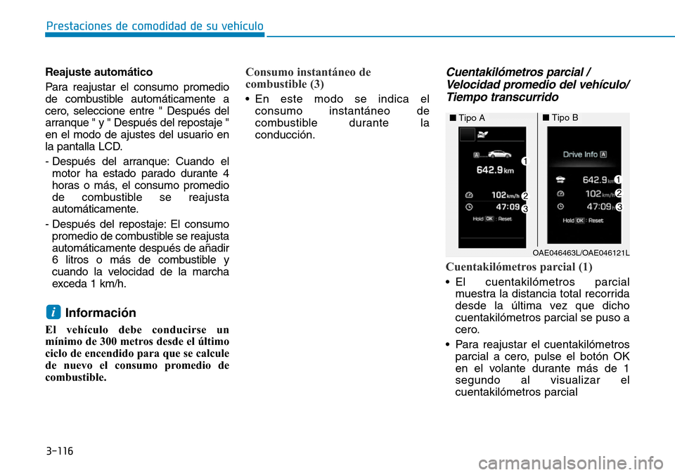 Hyundai Ioniq Plug-in Hybrid 2019 Manual del propietario (in Spanish) 3-116
Prestaciones de comodidad de su vehículo
Reajuste automático
Para reajustar el consumo promedio
de combustible automáticamente a
cero, seleccione entre " Después del
arranque " y " Después Hyundai Ioniq Plug-in Hybrid 2019 Manual del propietario (in Spanish) 3-116
Prestaciones de comodidad de su vehículo
Reajuste automático
Para reajustar el consumo promedio
de combustible automáticamente a
cero, seleccione entre " Después del
arranque " y " Después