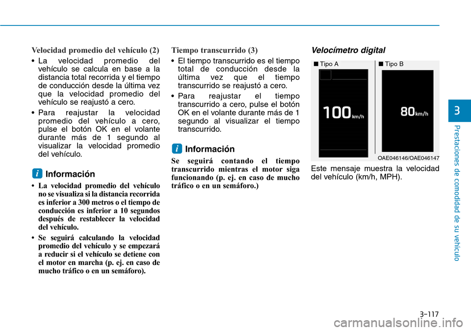 Hyundai Ioniq Plug-in Hybrid 2019 Manual del propietario (in Spanish) 3-117
Prestaciones de comodidad de su vehículo
3
Velocidad promedio del vehículo (2)
• La velocidad promedio del
vehículo se calcula en base a la
distancia total recorrida y el tiempo
de conducc Hyundai Ioniq Plug-in Hybrid 2019 Manual del propietario (in Spanish) 3-117
Prestaciones de comodidad de su vehículo
3
Velocidad promedio del vehículo (2)
• La velocidad promedio del
vehículo se calcula en base a la
distancia total recorrida y el tiempo
de conducc