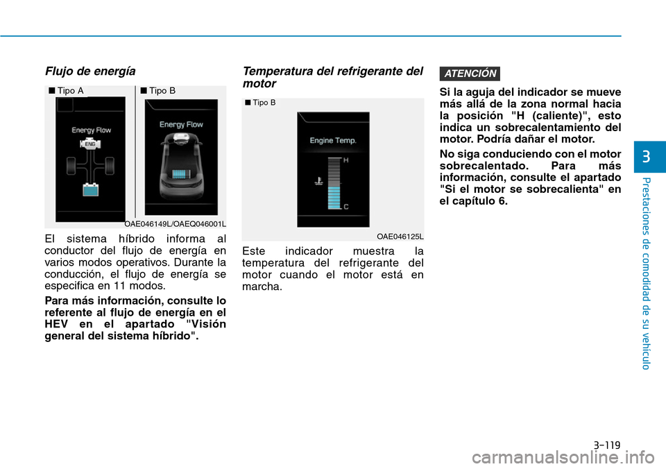 Hyundai Ioniq Plug-in Hybrid 2019 Manual del propietario (in Spanish) 3-119
Prestaciones de comodidad de su vehículo
3
Flujo de energía
El sistema híbrido informa al
conductor del flujo de energía en
varios modos operativos. Durante la
conducción, el flujo de ener Hyundai Ioniq Plug-in Hybrid 2019 Manual del propietario (in Spanish) 3-119
Prestaciones de comodidad de su vehículo
3
Flujo de energía
El sistema híbrido informa al
conductor del flujo de energía en
varios modos operativos. Durante la
conducción, el flujo de ener