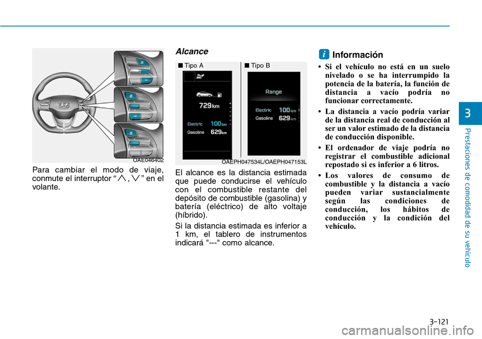 Hyundai Ioniq Plug-in Hybrid 2019 Manual del propietario (in Spanish) 3-121
Prestaciones de comodidad de su vehículo
3
Para cambiar el modo de viaje,
conmute el interruptor “ , ” en el
volante.
Alcance
El alcance es la distancia estimada
que puede conducirse el ve Hyundai Ioniq Plug-in Hybrid 2019 Manual del propietario (in Spanish) 3-121
Prestaciones de comodidad de su vehículo
3
Para cambiar el modo de viaje,
conmute el interruptor “ , ” en el
volante.
Alcance
El alcance es la distancia estimada
que puede conducirse el ve
