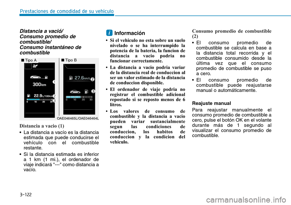 Hyundai Ioniq Plug-in Hybrid 2019 Manual del propietario (in Spanish) 3-122
Prestaciones de comodidad de su vehículo
Distancia a vació/
Consumo promedio de
combustible/
Consumo instantáneo de
combustible
Distancia a vacio (1)
• La distancia a vacío es la distanc Hyundai Ioniq Plug-in Hybrid 2019 Manual del propietario (in Spanish) 3-122
Prestaciones de comodidad de su vehículo
Distancia a vació/
Consumo promedio de
combustible/
Consumo instantáneo de
combustible
Distancia a vacio (1)
• La distancia a vacío es la distanc