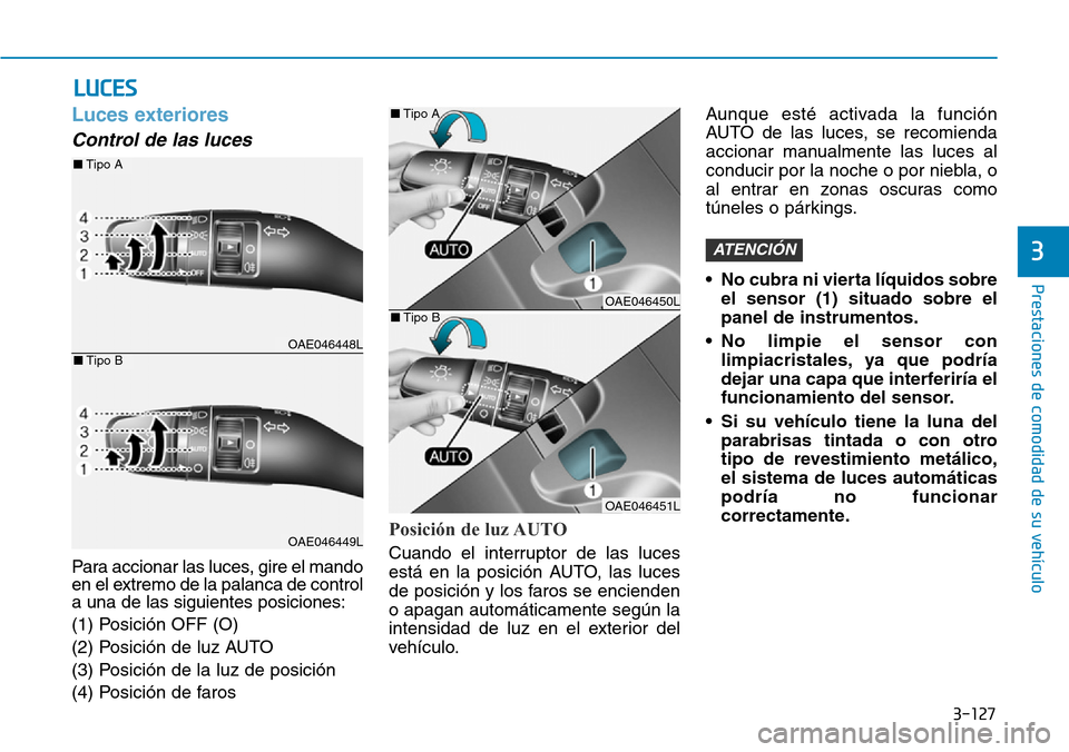 Hyundai Ioniq Plug-in Hybrid 2019 Manual del propietario (in Spanish) 3-127
Prestaciones de comodidad de su vehículo
3
Luces exteriores
Control de las luces
Para accionar las luces, gire el mando
en el extremo de la palanca de control
a una de las siguientes posicio Hyundai Ioniq Plug-in Hybrid 2019 Manual del propietario (in Spanish) 3-127
Prestaciones de comodidad de su vehículo
3
Luces exteriores
Control de las luces
Para accionar las luces, gire el mando
en el extremo de la palanca de control
a una de las siguientes posicio