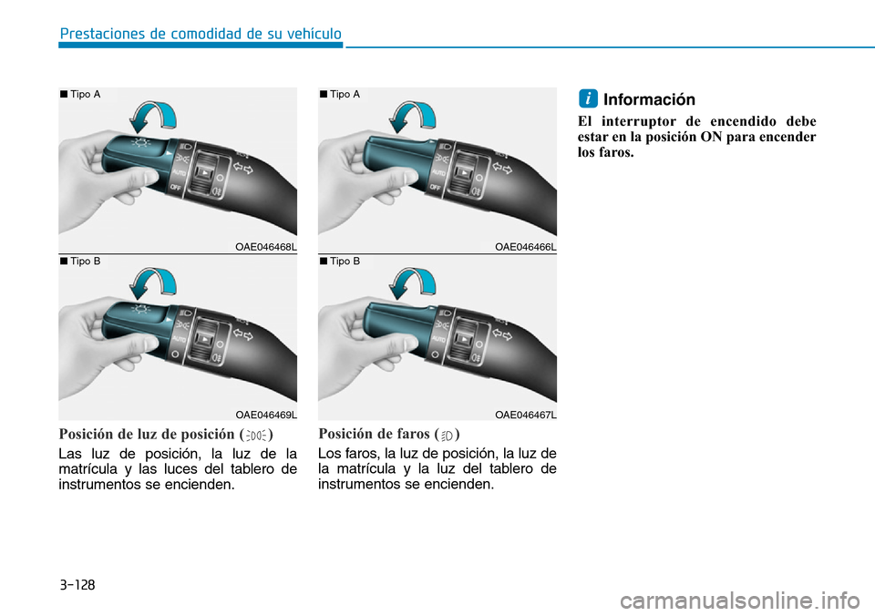 Hyundai Ioniq Plug-in Hybrid 2019 Manual del propietario (in Spanish) 3-128
Prestaciones de comodidad de su vehículo
Posición de luz de posición ( )
Las luz de posición, la luz de la
matrícula y las luces del tablero de
instrumentos se encienden.
Posición de faro Hyundai Ioniq Plug-in Hybrid 2019 Manual del propietario (in Spanish) 3-128
Prestaciones de comodidad de su vehículo
Posición de luz de posición ( )
Las luz de posición, la luz de la
matrícula y las luces del tablero de
instrumentos se encienden.
Posición de faro