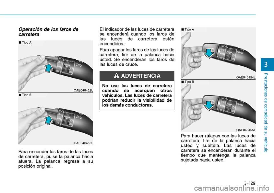 Hyundai Ioniq Plug-in Hybrid 2019 Manual del propietario (in Spanish) 3-129
Prestaciones de comodidad de su vehículo
3
Operación de los faros de
carretera
Para encender los faros de las luces
de carretera, pulse la palanca hacia
afuera. La palanca regresa a su
posic Hyundai Ioniq Plug-in Hybrid 2019 Manual del propietario (in Spanish) 3-129
Prestaciones de comodidad de su vehículo
3
Operación de los faros de
carretera
Para encender los faros de las luces
de carretera, pulse la palanca hacia
afuera. La palanca regresa a su
posic