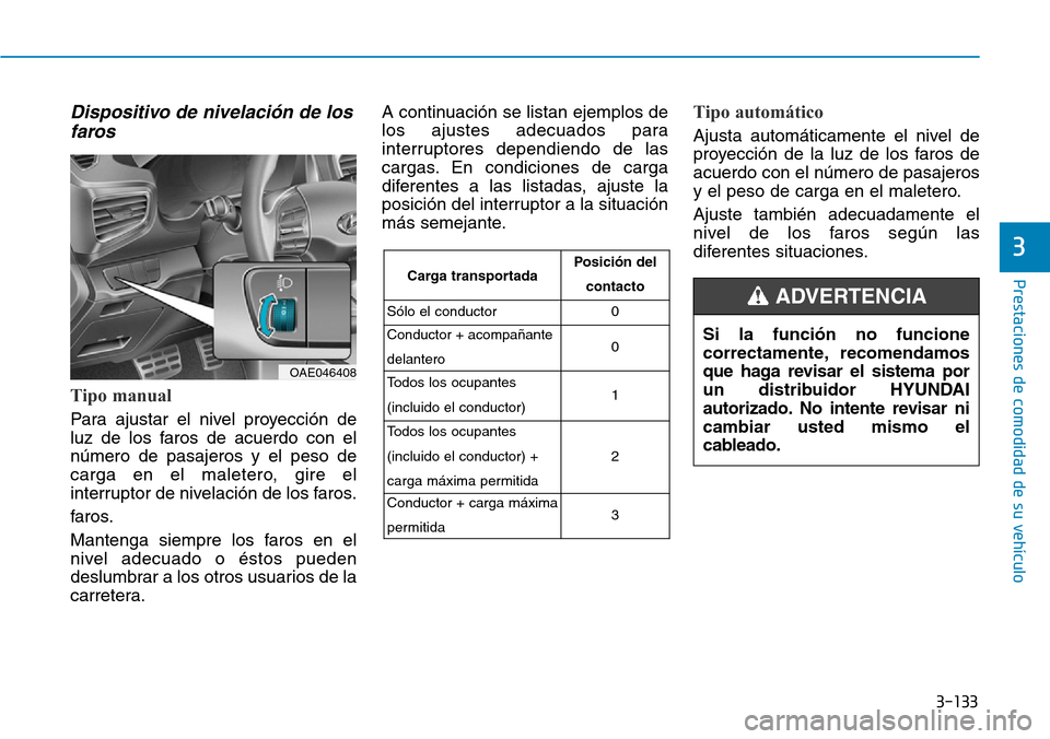 Hyundai Ioniq Plug-in Hybrid 2019 Manual del propietario (in Spanish) 3-133
Prestaciones de comodidad de su vehículo
3
Dispositivo de nivelación de los
faros
Tipo manual
Para ajustar el nivel proyección de
luz de los faros de acuerdo con el
número de pasajeros y el Hyundai Ioniq Plug-in Hybrid 2019 Manual del propietario (in Spanish) 3-133
Prestaciones de comodidad de su vehículo
3
Dispositivo de nivelación de los
faros
Tipo manual
Para ajustar el nivel proyección de
luz de los faros de acuerdo con el
número de pasajeros y el