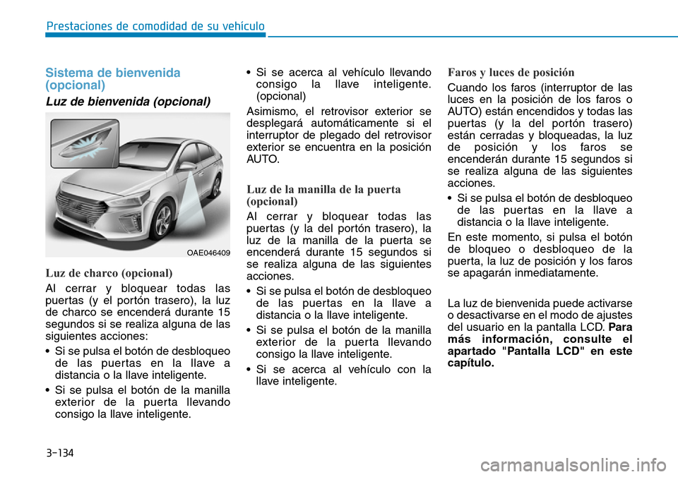 Hyundai Ioniq Plug-in Hybrid 2019 Manual del propietario (in Spanish) 3-134
Prestaciones de comodidad de su vehículo
Sistema de bienvenida
(opcional)
Luz de bienvenida (opcional)
Luz de charco (opcional)
Al cerrar y bloquear todas las
puertas (y el portón trasero) Hyundai Ioniq Plug-in Hybrid 2019 Manual del propietario (in Spanish) 3-134
Prestaciones de comodidad de su vehículo
Sistema de bienvenida
(opcional)
Luz de bienvenida (opcional)
Luz de charco (opcional)
Al cerrar y bloquear todas las
puertas (y el portón trasero)
