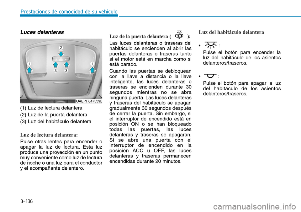 Hyundai Ioniq Plug-in Hybrid 2019 Manual del propietario (in Spanish) 3-136
Prestaciones de comodidad de su vehículo
Luces delanteras
(1) Luz de lectura delantera
(2) Luz de la puerta delantera
(3) Luz del habitáculo delantera
Luz de lectura delantera:
Pulse otras le Hyundai Ioniq Plug-in Hybrid 2019 Manual del propietario (in Spanish) 3-136
Prestaciones de comodidad de su vehículo
Luces delanteras
(1) Luz de lectura delantera
(2) Luz de la puerta delantera
(3) Luz del habitáculo delantera
Luz de lectura delantera:
Pulse otras le