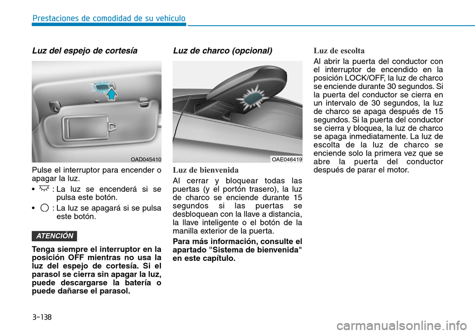 Hyundai Ioniq Plug-in Hybrid 2019 Manual del propietario (in Spanish) 3-138
Prestaciones de comodidad de su vehículo
Luz del espejo de cortesía
Pulse el interruptor para encender o
apagar la luz.
• : La luz se encenderá si se
pulsa este botón.
• : La luz se apa Hyundai Ioniq Plug-in Hybrid 2019 Manual del propietario (in Spanish) 3-138
Prestaciones de comodidad de su vehículo
Luz del espejo de cortesía
Pulse el interruptor para encender o
apagar la luz.
• : La luz se encenderá si se
pulsa este botón.
• : La luz se apa