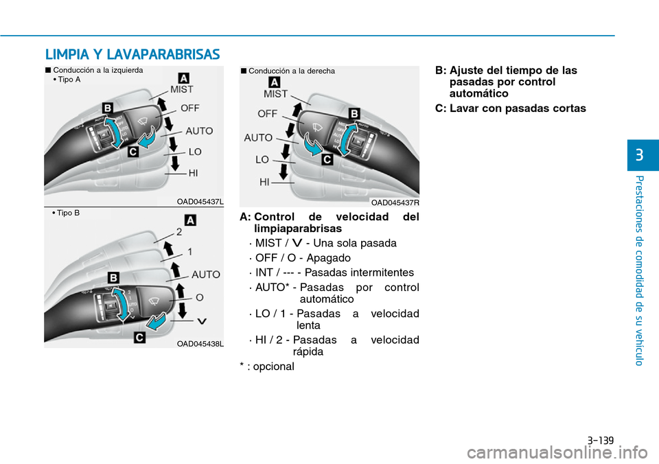 Hyundai Ioniq Plug-in Hybrid 2019 Manual del propietario (in Spanish) 3-139
Prestaciones de comodidad de su vehículo
3
A: Control de velocidad del
limpiaparabrisas
· MIST /
V- Una sola pasada
· OFF / O - Apagado
· INT / --- - Pasadas intermitentes
· AUTO* - Pasa Hyundai Ioniq Plug-in Hybrid 2019 Manual del propietario (in Spanish) 3-139
Prestaciones de comodidad de su vehículo
3
A: Control de velocidad del
limpiaparabrisas
· MIST /
V- Una sola pasada
· OFF / O - Apagado
· INT / --- - Pasadas intermitentes
· AUTO* - Pasa