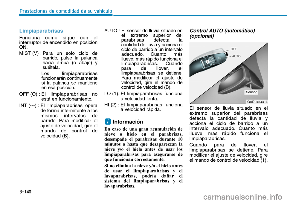 Hyundai Ioniq Plug-in Hybrid 2019 Manual del propietario (in Spanish) 3-140
Prestaciones de comodidad de su vehículo
Limpiaparabrisas
Funciona como sigue con el
interruptor de encendido en posición
ON.
MIST (V) : Para un solo ciclo de
barrido, pulse la palanca
haci Hyundai Ioniq Plug-in Hybrid 2019 Manual del propietario (in Spanish) 3-140
Prestaciones de comodidad de su vehículo
Limpiaparabrisas
Funciona como sigue con el
interruptor de encendido en posición
ON.
MIST (V) : Para un solo ciclo de
barrido, pulse la palanca
haci