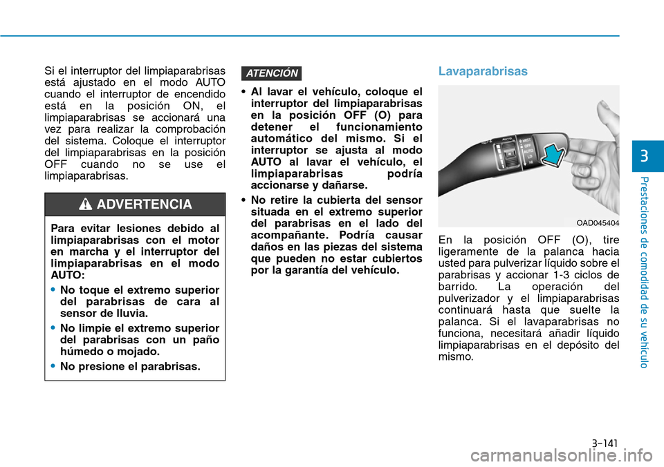 Hyundai Ioniq Plug-in Hybrid 2019 Manual del propietario (in Spanish) 3-141
Prestaciones de comodidad de su vehículo
3
Si el interruptor del limpiaparabrisas
está ajustado en el modo AUTO
cuando el interruptor de encendido
está en la posición ON, el
limpiaparabrisa Hyundai Ioniq Plug-in Hybrid 2019 Manual del propietario (in Spanish) 3-141
Prestaciones de comodidad de su vehículo
3
Si el interruptor del limpiaparabrisas
está ajustado en el modo AUTO
cuando el interruptor de encendido
está en la posición ON, el
limpiaparabrisa