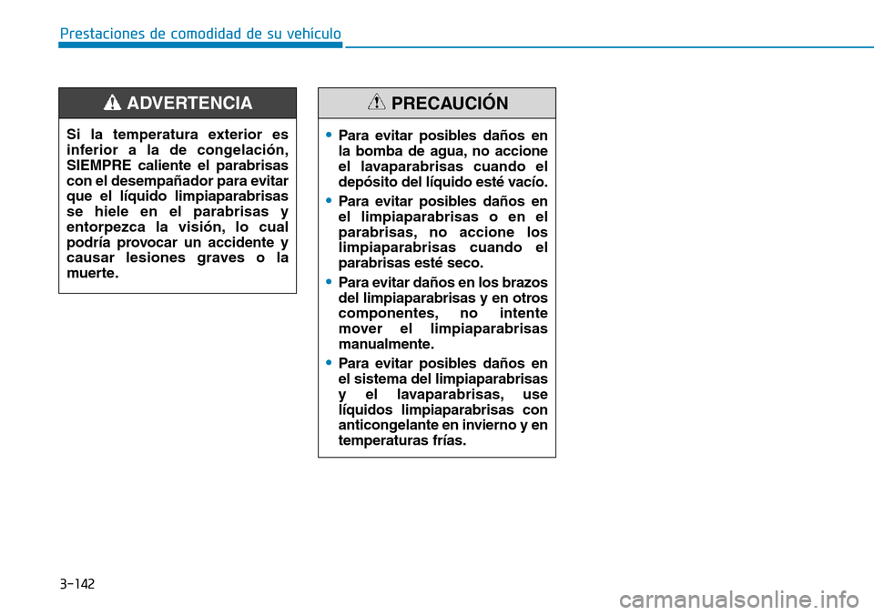 Hyundai Ioniq Plug-in Hybrid 2019 Manual del propietario (in Spanish) 3-142
Prestaciones de comodidad de su vehículo
•Para evitar posibles daños en
la bomba de agua, no accione
el lavaparabrisas cuando el
depósito del líquido esté vacío.
•Para evitar posibles Hyundai Ioniq Plug-in Hybrid 2019 Manual del propietario (in Spanish) 3-142
Prestaciones de comodidad de su vehículo
•Para evitar posibles daños en
la bomba de agua, no accione
el lavaparabrisas cuando el
depósito del líquido esté vacío.
•Para evitar posibles