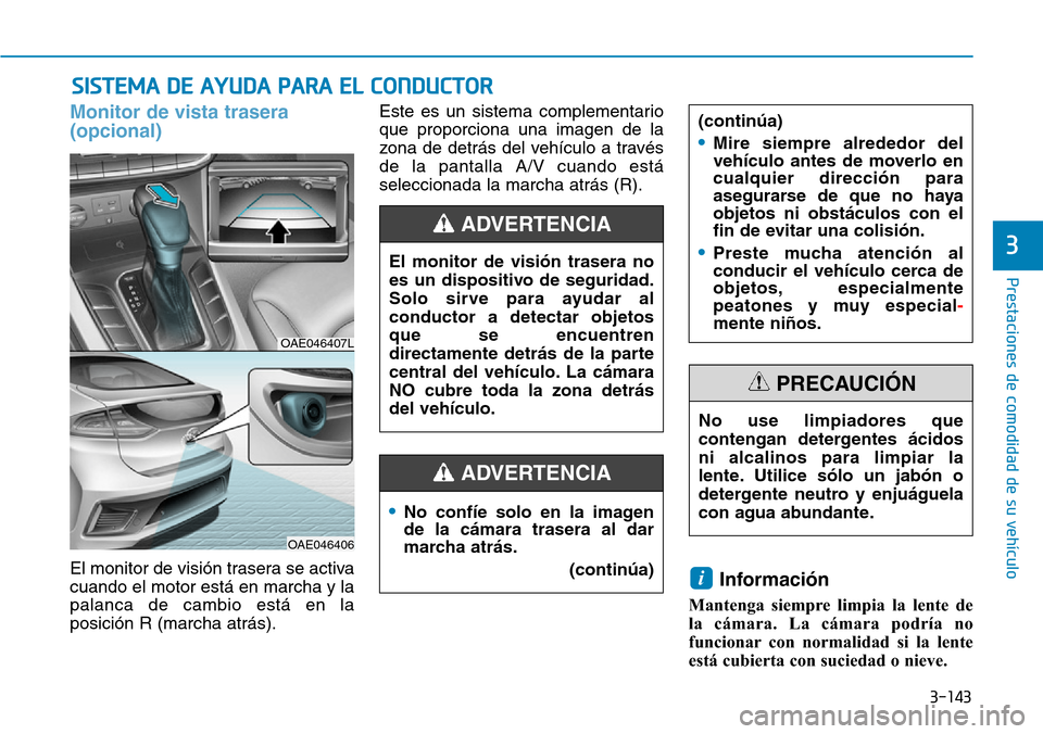 Hyundai Ioniq Plug-in Hybrid 2019 Manual del propietario (in Spanish) 3-143
Prestaciones de comodidad de su vehículo
3
SISTEMA DE AYUDA PARA EL CONDUCTOR
Monitor de vista trasera
(opcional)
El monitor de visión trasera se activa
cuando el motor está en marcha y la
Hyundai Ioniq Plug-in Hybrid 2019 Manual del propietario (in Spanish) 3-143
Prestaciones de comodidad de su vehículo
3
SISTEMA DE AYUDA PARA EL CONDUCTOR
Monitor de vista trasera
(opcional)
El monitor de visión trasera se activa
cuando el motor está en marcha y la