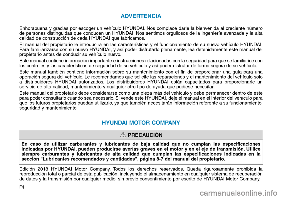 Hyundai Ioniq Plug-in Hybrid 2019  Manual del propietario (in Spanish) F4
ADVERTENCIA
Enhorabuena y gracias por escoger un vehículo HYUNDAI. Nos complace darle la bienvenida al creciente número
de personas distinguidas que conducen un HYUNDAI. Nos sentimos orgullosos d