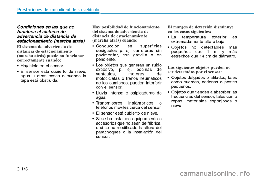 Hyundai Ioniq Plug-in Hybrid 2019 Manual del propietario (in Spanish) 3-146
Prestaciones de comodidad de su vehículo
Condiciones en las que no
funciona el sistema de
advertencia de distancia de
estacionamiento (marcha atrás)
El sistema de advertencia de
distancia de Hyundai Ioniq Plug-in Hybrid 2019 Manual del propietario (in Spanish) 3-146
Prestaciones de comodidad de su vehículo
Condiciones en las que no
funciona el sistema de
advertencia de distancia de
estacionamiento (marcha atrás)
El sistema de advertencia de
distancia de