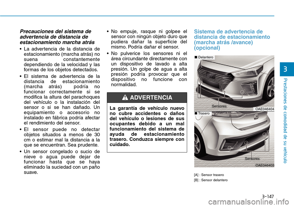 Hyundai Ioniq Plug-in Hybrid 2019 Manual del propietario (in Spanish) 3-147
Prestaciones de comodidad de su vehículo
3
Precauciones del sistema de
advertencia de distancia de
estacionamiento marcha atrás
• La advertencia de la distancia de
estacionamiento (marcha a Hyundai Ioniq Plug-in Hybrid 2019 Manual del propietario (in Spanish) 3-147
Prestaciones de comodidad de su vehículo
3
Precauciones del sistema de
advertencia de distancia de
estacionamiento marcha atrás
• La advertencia de la distancia de
estacionamiento (marcha a