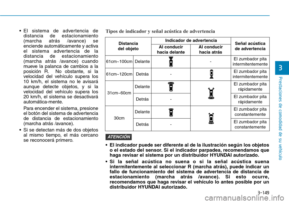Hyundai Ioniq Plug-in Hybrid 2019 Manual del propietario (in Spanish) 3-149
Prestaciones de comodidad de su vehículo
3
• El sistema de advertencia de
distancia de estacionamiento
(marcha atrás /avance) se
enciende automáticamente y activa
el sistema advertencia de Hyundai Ioniq Plug-in Hybrid 2019 Manual del propietario (in Spanish) 3-149
Prestaciones de comodidad de su vehículo
3
• El sistema de advertencia de
distancia de estacionamiento
(marcha atrás /avance) se
enciende automáticamente y activa
el sistema advertencia de