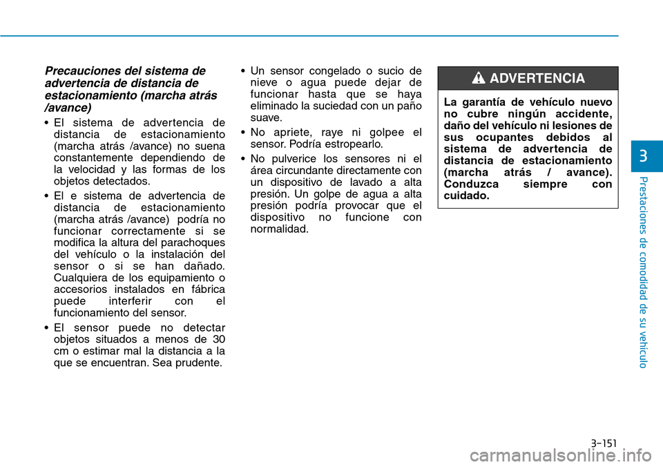 Hyundai Ioniq Plug-in Hybrid 2019 Manual del propietario (in Spanish) 3-151
Prestaciones de comodidad de su vehículo
3
Precauciones del sistema de
advertencia de distancia de
estacionamiento (marcha atrás
/avance)
• El sistema de advertencia de
distancia de estaci Hyundai Ioniq Plug-in Hybrid 2019 Manual del propietario (in Spanish) 3-151
Prestaciones de comodidad de su vehículo
3
Precauciones del sistema de
advertencia de distancia de
estacionamiento (marcha atrás
/avance)
• El sistema de advertencia de
distancia de estaci