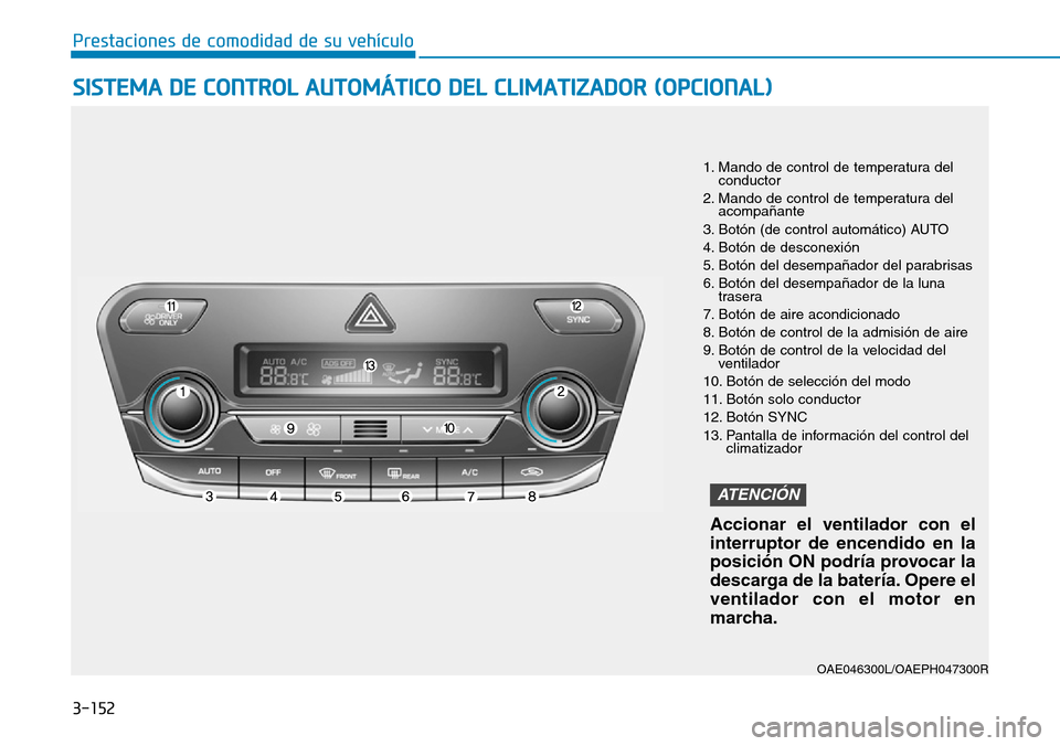 Hyundai Ioniq Plug-in Hybrid 2019 Manual del propietario (in Spanish) 3-152
Prestaciones de comodidad de su vehículo
SISTEMA DE CONTROL AUTOMÁTICO DEL CLIMATIZADOR (OPCIONAL)
1. Mando de control de temperatura del
conductor
2. Mando de control de temperatura del
acom Hyundai Ioniq Plug-in Hybrid 2019 Manual del propietario (in Spanish) 3-152
Prestaciones de comodidad de su vehículo
SISTEMA DE CONTROL AUTOMÁTICO DEL CLIMATIZADOR (OPCIONAL)
1. Mando de control de temperatura del
conductor
2. Mando de control de temperatura del
acom