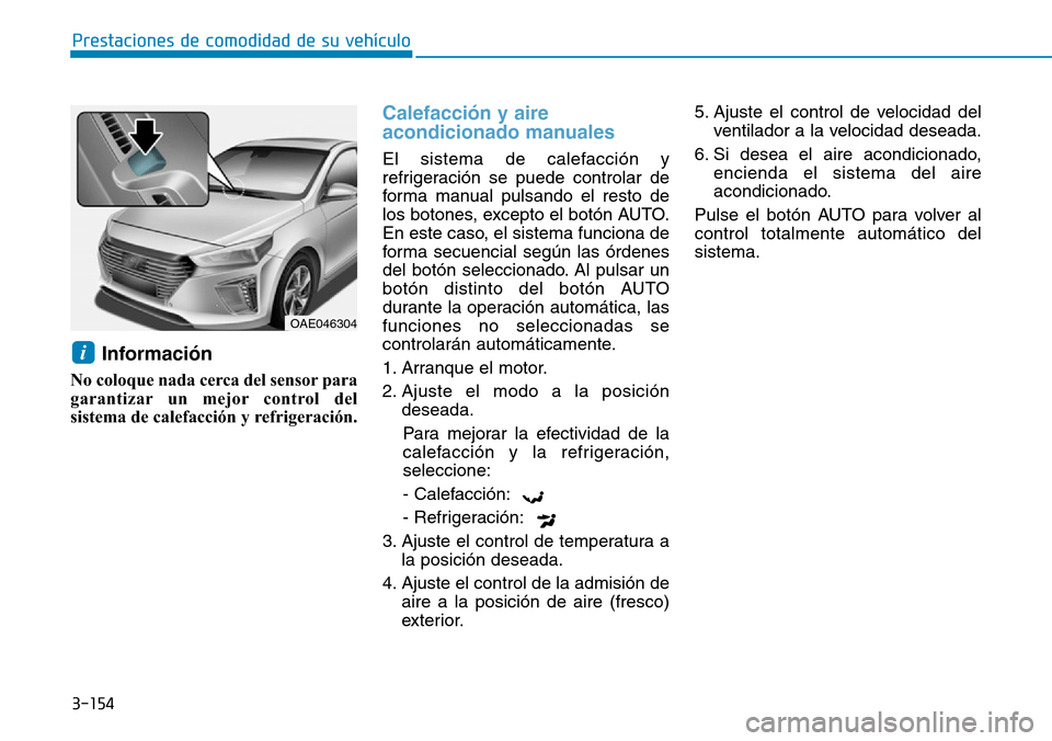 Hyundai Ioniq Plug-in Hybrid 2019 Manual del propietario (in Spanish) 3-154
Prestaciones de comodidad de su vehículo
Información
No coloque nada cerca del sensor para
garantizar un mejor control del
sistema de calefacción y refrigeración.
Calefacción y aire
acondi Hyundai Ioniq Plug-in Hybrid 2019 Manual del propietario (in Spanish) 3-154
Prestaciones de comodidad de su vehículo
Información
No coloque nada cerca del sensor para
garantizar un mejor control del
sistema de calefacción y refrigeración.
Calefacción y aire
acondi