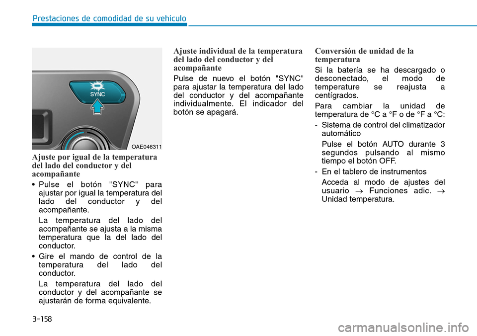 Hyundai Ioniq Plug-in Hybrid 2019 Manual del propietario (in Spanish) 3-158
Prestaciones de comodidad de su vehículo
Ajuste por igual de la temperatura
del lado del conductor y del
acompañante
• Pulse el botón "SYNC" para
ajustar por igual la temperatura del
lado Hyundai Ioniq Plug-in Hybrid 2019 Manual del propietario (in Spanish) 3-158
Prestaciones de comodidad de su vehículo
Ajuste por igual de la temperatura
del lado del conductor y del
acompañante
• Pulse el botón "SYNC" para
ajustar por igual la temperatura del
lado