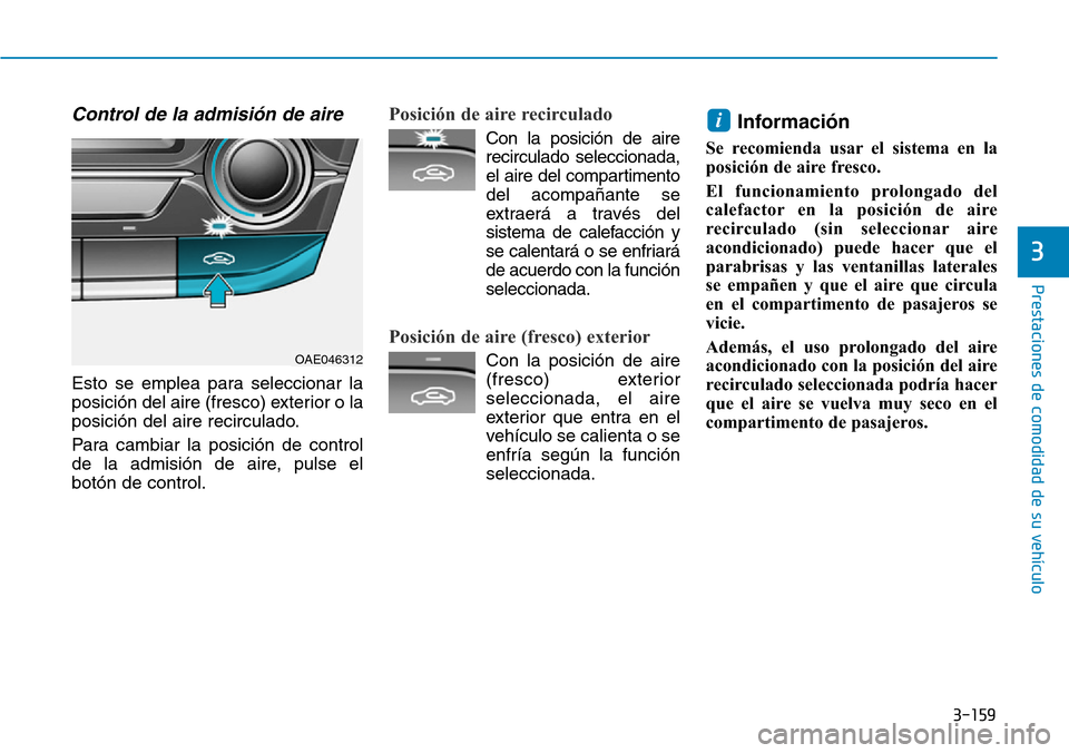 Hyundai Ioniq Plug-in Hybrid 2019 Manual del propietario (in Spanish) 3-159
Prestaciones de comodidad de su vehículo
3
Control de la admisión de aire
Esto se emplea para seleccionar la
posición del aire (fresco) exterior o la
posición del aire recirculado.
Para cam Hyundai Ioniq Plug-in Hybrid 2019 Manual del propietario (in Spanish) 3-159
Prestaciones de comodidad de su vehículo
3
Control de la admisión de aire
Esto se emplea para seleccionar la
posición del aire (fresco) exterior o la
posición del aire recirculado.
Para cam