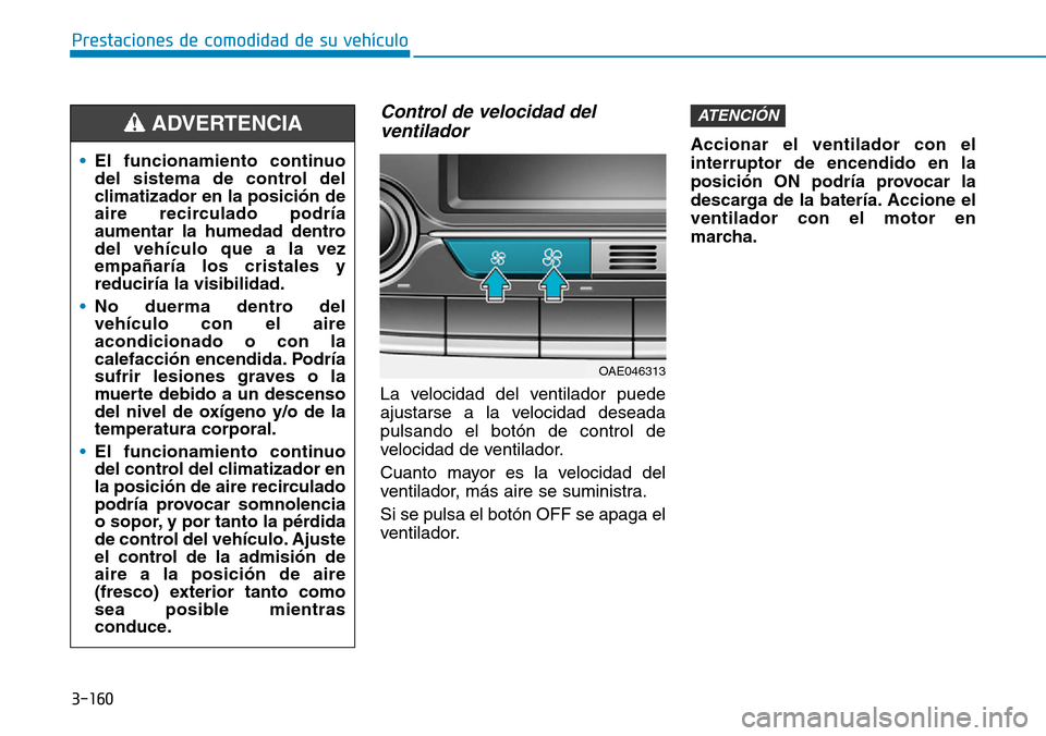 Hyundai Ioniq Plug-in Hybrid 2019 Manual del propietario (in Spanish) 3-160
Prestaciones de comodidad de su vehículo
Control de velocidad del
ventilador
La velocidad del ventilador puede
ajustarse a la velocidad deseada
pulsando el botón de control de
velocidad de v Hyundai Ioniq Plug-in Hybrid 2019 Manual del propietario (in Spanish) 3-160
Prestaciones de comodidad de su vehículo
Control de velocidad del
ventilador
La velocidad del ventilador puede
ajustarse a la velocidad deseada
pulsando el botón de control de
velocidad de v