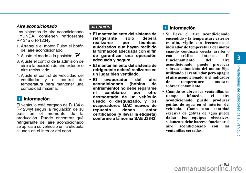 Hyundai Ioniq Plug-in Hybrid 2019 Manual del propietario (in Spanish) 3-163
Prestaciones de comodidad de su vehículo
3
Aire acondicionado
Los sistemas de aire acondicionado
HYUNDAI contienen refrigerante
R-134a o R-1234yf.
1. Arranque el motor. Pulse el botón
del a Hyundai Ioniq Plug-in Hybrid 2019 Manual del propietario (in Spanish) 3-163
Prestaciones de comodidad de su vehículo
3
Aire acondicionado
Los sistemas de aire acondicionado
HYUNDAI contienen refrigerante
R-134a o R-1234yf.
1. Arranque el motor. Pulse el botón
del a