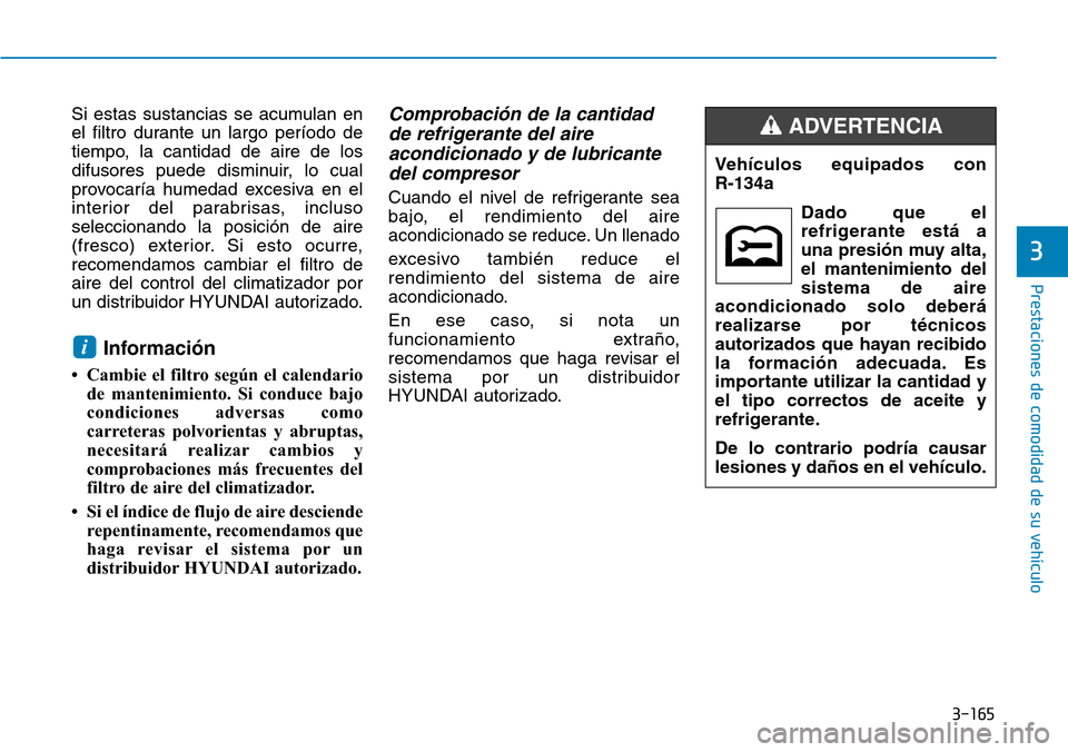 Hyundai Ioniq Plug-in Hybrid 2019 Manual del propietario (in Spanish) 3-165
Prestaciones de comodidad de su vehículo
3
Si estas sustancias se acumulan en
el filtro durante un largo período de
tiempo, la cantidad de aire de los
difusores puede disminuir, lo cual
provo Hyundai Ioniq Plug-in Hybrid 2019 Manual del propietario (in Spanish) 3-165
Prestaciones de comodidad de su vehículo
3
Si estas sustancias se acumulan en
el filtro durante un largo período de
tiempo, la cantidad de aire de los
difusores puede disminuir, lo cual
provo