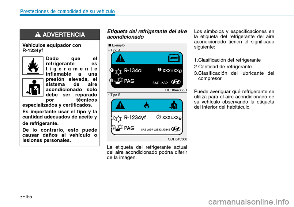 Hyundai Ioniq Plug-in Hybrid 2019 Manual del propietario (in Spanish) 3-166
Prestaciones de comodidad de su vehículo
Etiqueta del refrigerante del aire
acondicionado
La etiqueta del refrigerante actual
del aire acondicionado podría diferir
de la imagen.Los símbolos Hyundai Ioniq Plug-in Hybrid 2019 Manual del propietario (in Spanish) 3-166
Prestaciones de comodidad de su vehículo
Etiqueta del refrigerante del aire
acondicionado
La etiqueta del refrigerante actual
del aire acondicionado podría diferir
de la imagen.Los símbolos