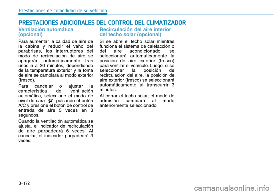 Hyundai Ioniq Plug-in Hybrid 2019 Manual del propietario (in Spanish) 3-172
Prestaciones de comodidad de su vehículo
PRESTACIONES ADICIONALES DEL CONTROL DEL CLIMATIZADOR
Ventilación automática
(opcional)
Para aumentar la calidad de aire de
la cabina y reducir el va Hyundai Ioniq Plug-in Hybrid 2019 Manual del propietario (in Spanish) 3-172
Prestaciones de comodidad de su vehículo
PRESTACIONES ADICIONALES DEL CONTROL DEL CLIMATIZADOR
Ventilación automática
(opcional)
Para aumentar la calidad de aire de
la cabina y reducir el va