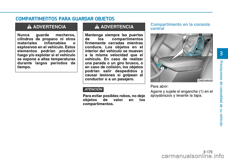 Hyundai Ioniq Plug-in Hybrid 2019 Manual del propietario (in Spanish) 3-173
Prestaciones de comodidad de su vehículo
3
COMPARTIMENTOS PARA GUARDAR OBJETOS
Para evitar posibles robos, no deje
objetos de valor en los
compartimentos.
Compartimento en la consola
central
P Hyundai Ioniq Plug-in Hybrid 2019 Manual del propietario (in Spanish) 3-173
Prestaciones de comodidad de su vehículo
3
COMPARTIMENTOS PARA GUARDAR OBJETOS
Para evitar posibles robos, no deje
objetos de valor en los
compartimentos.
Compartimento en la consola
central
P