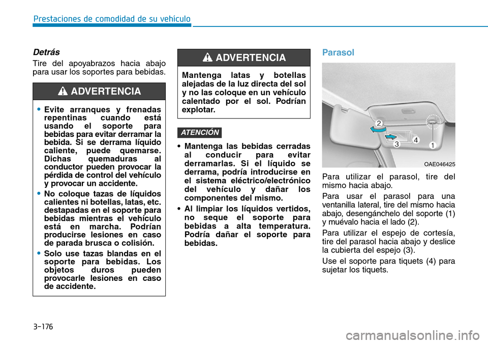 Hyundai Ioniq Plug-in Hybrid 2019 Manual del propietario (in Spanish) 3-176
Prestaciones de comodidad de su vehículo
Detrás
Tire del apoyabrazos hacia abajo
para usar los soportes para bebidas.
• Mantenga las bebidas cerradas
al conducir para evitar
derramarlas. Si Hyundai Ioniq Plug-in Hybrid 2019 Manual del propietario (in Spanish) 3-176
Prestaciones de comodidad de su vehículo
Detrás
Tire del apoyabrazos hacia abajo
para usar los soportes para bebidas.
• Mantenga las bebidas cerradas
al conducir para evitar
derramarlas. Si