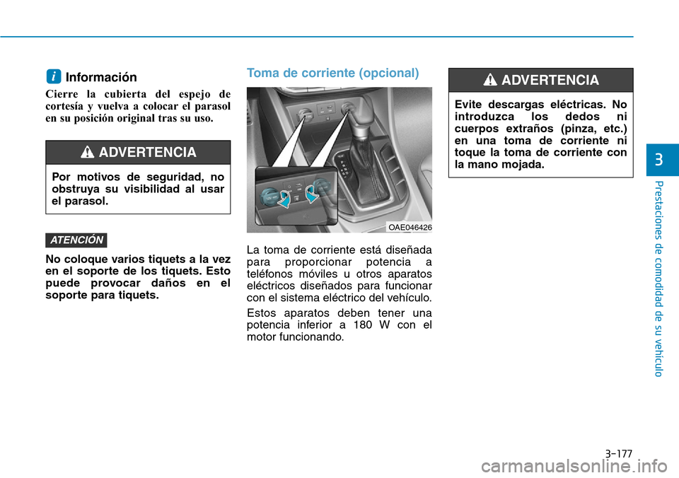Hyundai Ioniq Plug-in Hybrid 2019 Manual del propietario (in Spanish) 3-177
Prestaciones de comodidad de su vehículo
3
Información
Cierre la cubierta del espejo de
cortesía y vuelva a colocar el parasol
en su posición original tras su uso.
No coloque varios tiquet Hyundai Ioniq Plug-in Hybrid 2019 Manual del propietario (in Spanish) 3-177
Prestaciones de comodidad de su vehículo
3
Información
Cierre la cubierta del espejo de
cortesía y vuelva a colocar el parasol
en su posición original tras su uso.
No coloque varios tiquet