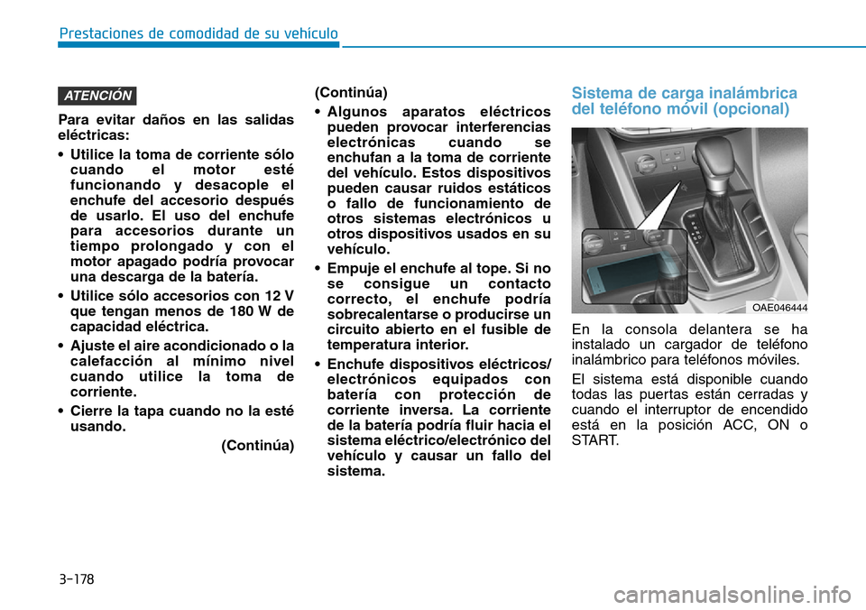 Hyundai Ioniq Plug-in Hybrid 2019 Manual del propietario (in Spanish) 3-178
Prestaciones de comodidad de su vehículo
Para evitar daños en las salidas
eléctricas:
• Utilice la toma de corriente sólo
cuando el motor esté
funcionando y desacople el
enchufe del acce Hyundai Ioniq Plug-in Hybrid 2019 Manual del propietario (in Spanish) 3-178
Prestaciones de comodidad de su vehículo
Para evitar daños en las salidas
eléctricas:
• Utilice la toma de corriente sólo
cuando el motor esté
funcionando y desacople el
enchufe del acce