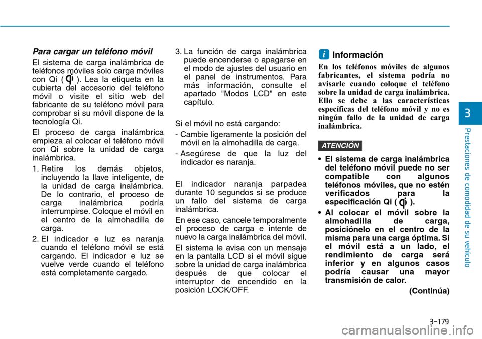 Hyundai Ioniq Plug-in Hybrid 2019 Manual del propietario (in Spanish) 3-179
Prestaciones de comodidad de su vehículo
3
Para cargar un teléfono móvil
El sistema de carga inalámbrica de
teléfonos móviles solo carga móviles
con Qi ( ). Lea la etiqueta en la
cubiert Hyundai Ioniq Plug-in Hybrid 2019 Manual del propietario (in Spanish) 3-179
Prestaciones de comodidad de su vehículo
3
Para cargar un teléfono móvil
El sistema de carga inalámbrica de
teléfonos móviles solo carga móviles
con Qi ( ). Lea la etiqueta en la
cubiert