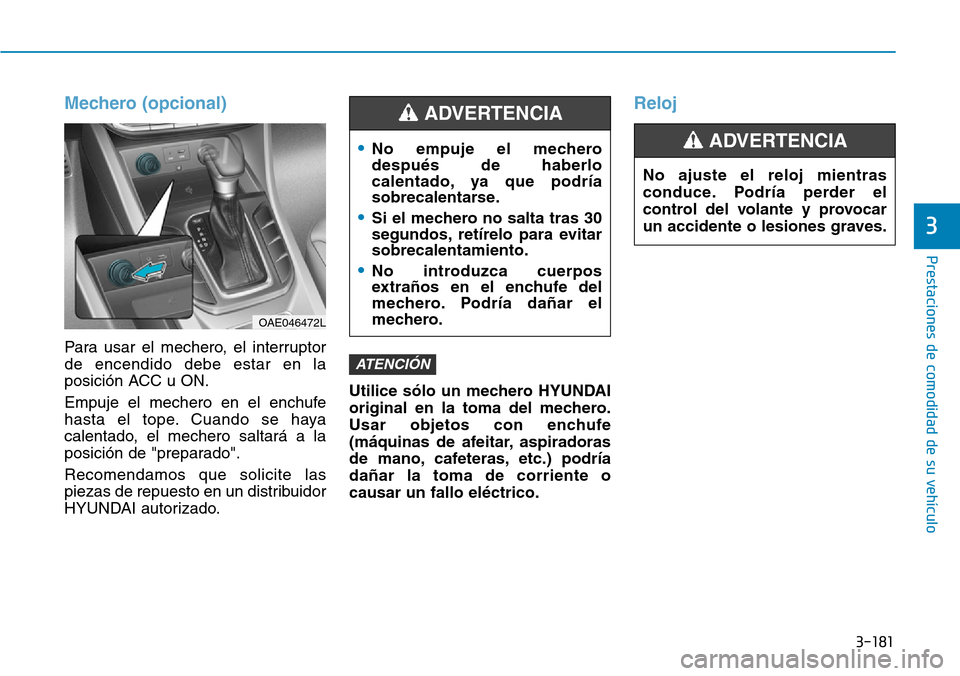 Hyundai Ioniq Plug-in Hybrid 2019 Manual del propietario (in Spanish) 3-181
Prestaciones de comodidad de su vehículo
3
Mechero (opcional)
Para usar el mechero, el interruptor
de encendido debe estar en la
posición ACC u ON.
Empuje el mechero en el enchufe
hasta el to Hyundai Ioniq Plug-in Hybrid 2019 Manual del propietario (in Spanish) 3-181
Prestaciones de comodidad de su vehículo
3
Mechero (opcional)
Para usar el mechero, el interruptor
de encendido debe estar en la
posición ACC u ON.
Empuje el mechero en el enchufe
hasta el to