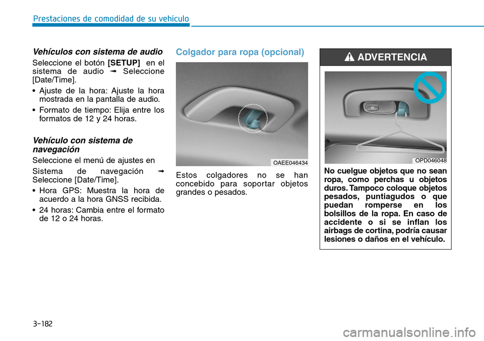 Hyundai Ioniq Plug-in Hybrid 2019  Manual del propietario (in Spanish) 3-182
Prestaciones de comodidad de su vehículo 
Vehículos con sistema de audio
Seleccione el botón [SETUP]en el
sistema de audio ➟Seleccione
[Date/Time].
• Ajuste de la hora: Ajuste la hora
mos