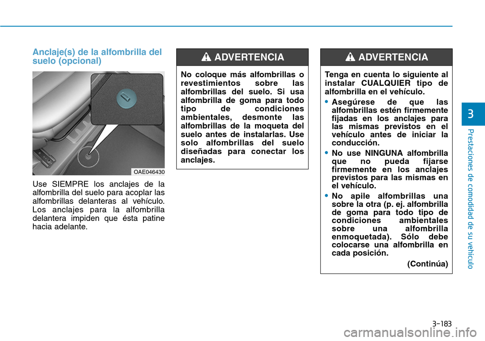 Hyundai Ioniq Plug-in Hybrid 2019 Manual del propietario (in Spanish) 3-183
Prestaciones de comodidad de su vehículo
3
Anclaje(s) de la alfombrilla del
suelo (opcional)
Use SIEMPRE los anclajes de la
alfombrilla del suelo para acoplar las
alfombrillas delanteras al v Hyundai Ioniq Plug-in Hybrid 2019 Manual del propietario (in Spanish) 3-183
Prestaciones de comodidad de su vehículo
3
Anclaje(s) de la alfombrilla del
suelo (opcional)
Use SIEMPRE los anclajes de la
alfombrilla del suelo para acoplar las
alfombrillas delanteras al v