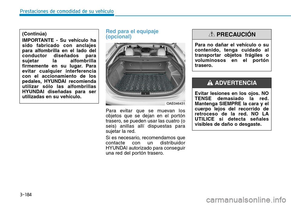 Hyundai Ioniq Plug-in Hybrid 2019 Manual del propietario (in Spanish) Red para el equipaje
(opcional)
Para evitar que se muevan los
objetos que se dejan en el portón
trasero, se pueden usar las cuatro (o
seis) anillas allí dispuestas para
sujetar la red.
Si es necesar Hyundai Ioniq Plug-in Hybrid 2019 Manual del propietario (in Spanish) Red para el equipaje
(opcional)
Para evitar que se muevan los
objetos que se dejan en el portón
trasero, se pueden usar las cuatro (o
seis) anillas allí dispuestas para
sujetar la red.
Si es necesar