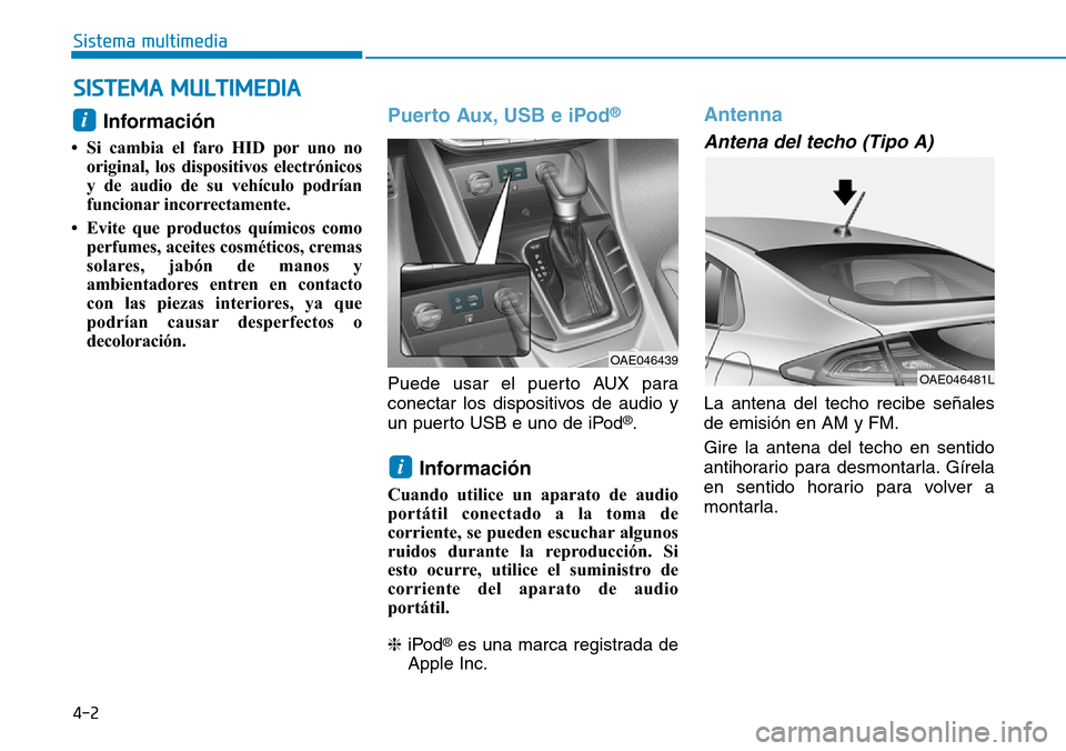 Hyundai Ioniq Plug-in Hybrid 2019 Manual del propietario (in Spanish) 4-2
Sistema multimedia
Información
• Si cambia el faro HID por uno no
original, los dispositivos electrónicos
y de audio de su vehículo podrían
funcionar incorrectamente.
• Evite que producto Hyundai Ioniq Plug-in Hybrid 2019 Manual del propietario (in Spanish) 4-2
Sistema multimedia
Información
• Si cambia el faro HID por uno no
original, los dispositivos electrónicos
y de audio de su vehículo podrían
funcionar incorrectamente.
• Evite que producto