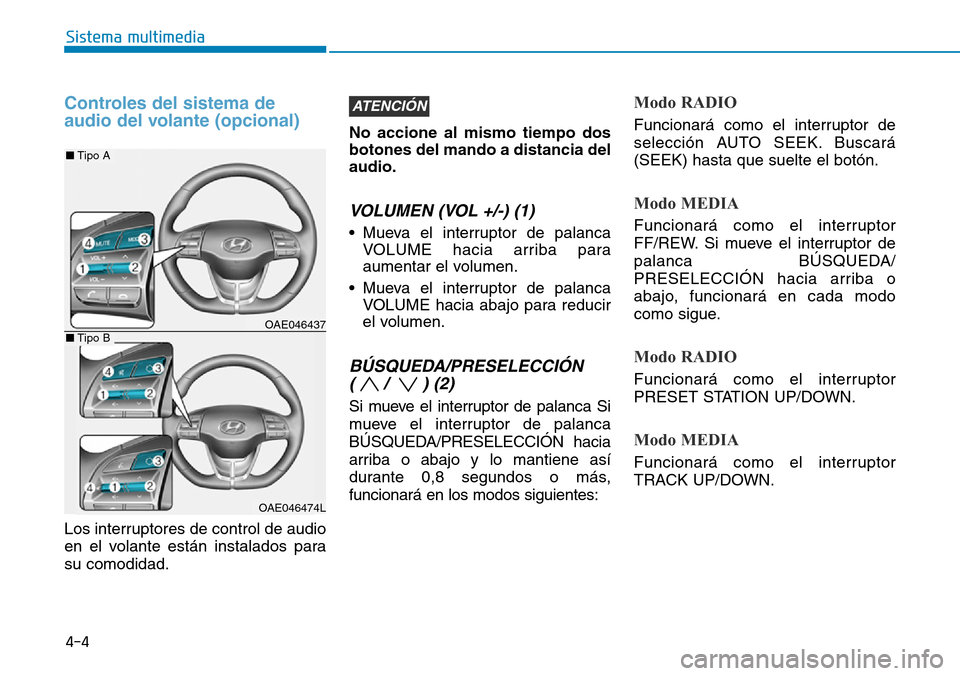 Hyundai Ioniq Plug-in Hybrid 2019 Manual del propietario (in Spanish) Controles del sistema de
audio del volante (opcional)
Los interruptores de control de audio
en el volante están instalados para
su comodidad.No accione al mismo tiempo dos
botones del mando a distanc Hyundai Ioniq Plug-in Hybrid 2019 Manual del propietario (in Spanish) Controles del sistema de
audio del volante (opcional)
Los interruptores de control de audio
en el volante están instalados para
su comodidad.No accione al mismo tiempo dos
botones del mando a distanc